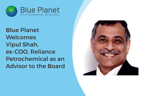 Blue Planet Welcomes Vipul Shah, ex-COO, Reliance Petrochemical as an Advisor to the Board